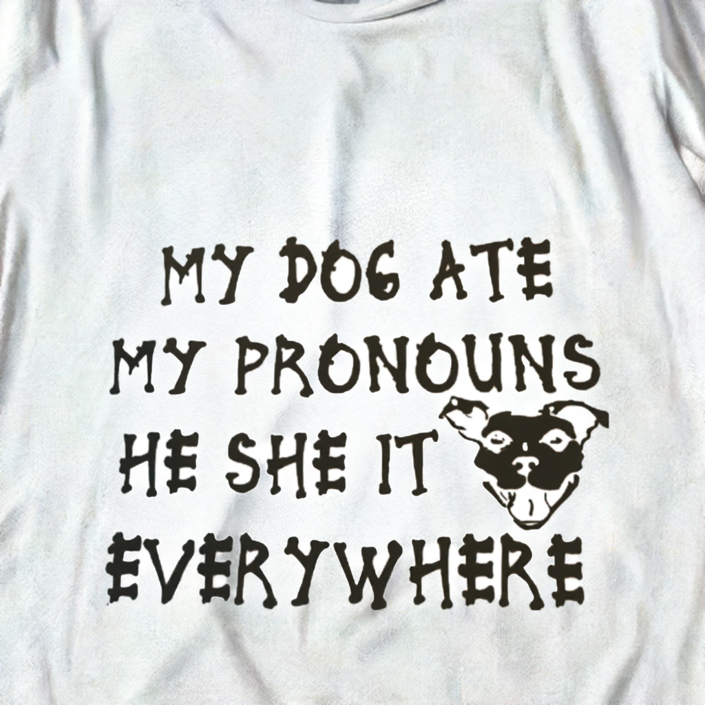 My Dog Ate My Pronouns T-Shirt WHITE SHIRT BLACK PRINT
