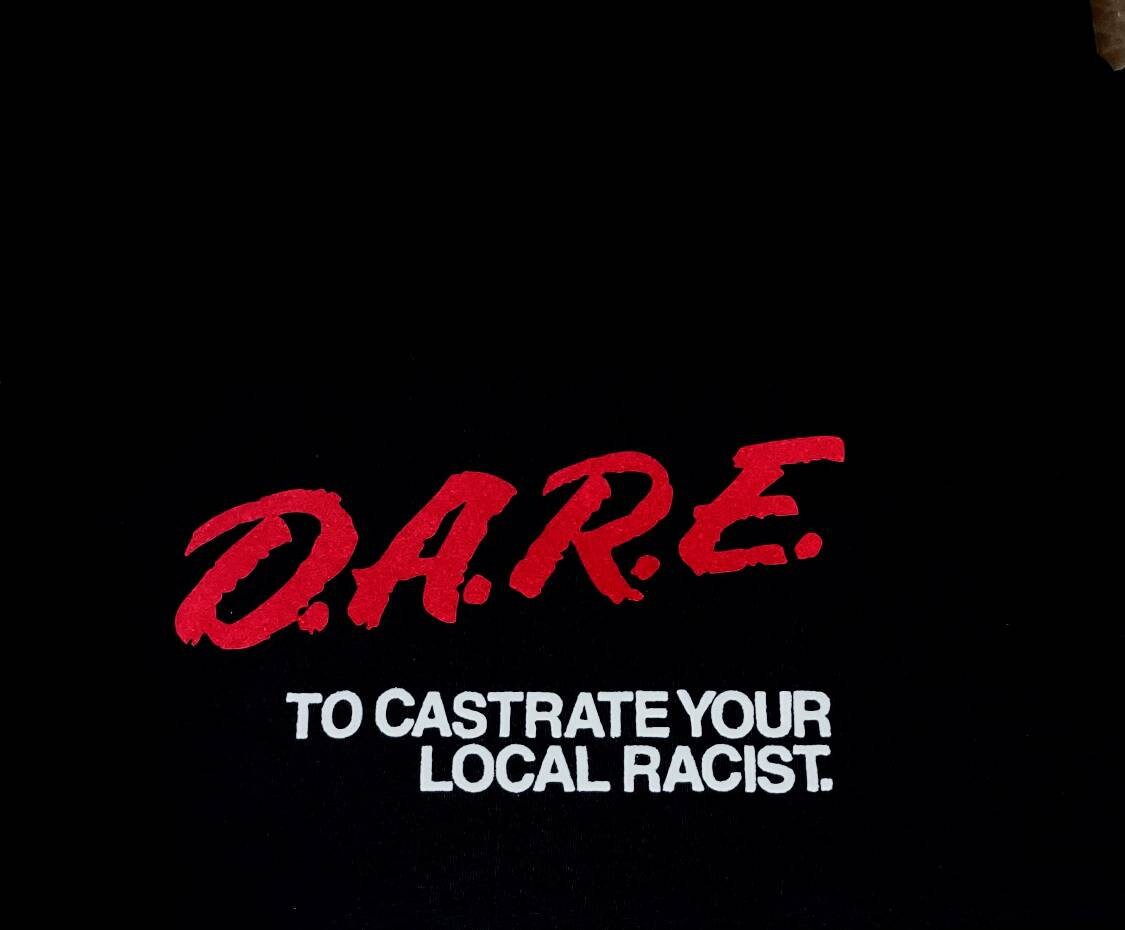 D.A.R.E. To Castrate Your Local RACIST T-Shirt